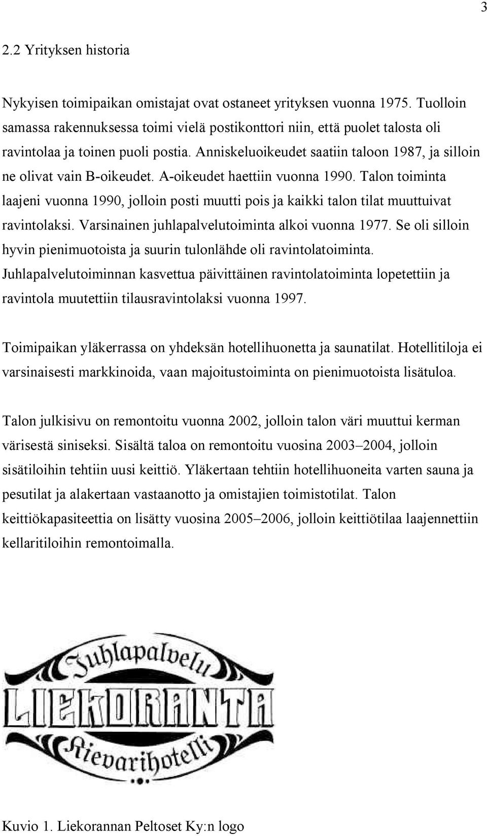 A-oikeudet haettiin vuonna 1990. Talon toiminta laajeni vuonna 1990, jolloin posti muutti pois ja kaikki talon tilat muuttuivat ravintolaksi. Varsinainen juhlapalvelutoiminta alkoi vuonna 1977.