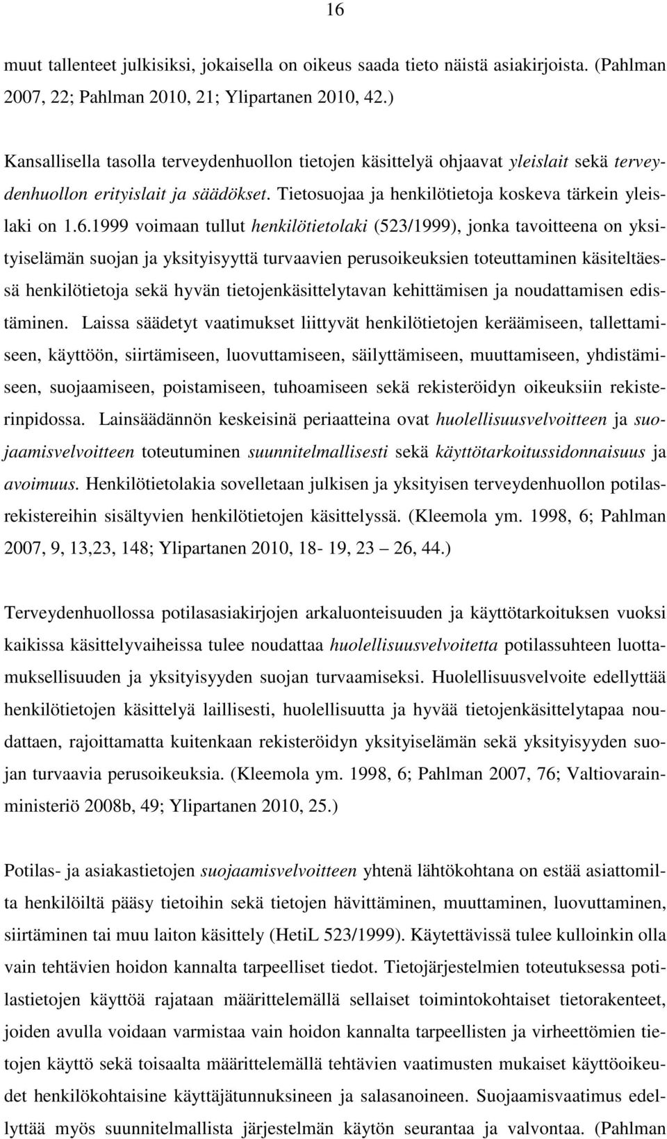 1999 voimaan tullut henkilötietolaki (523/1999), jonka tavoitteena on yksityiselämän suojan ja yksityisyyttä turvaavien perusoikeuksien toteuttaminen käsiteltäessä henkilötietoja sekä hyvän