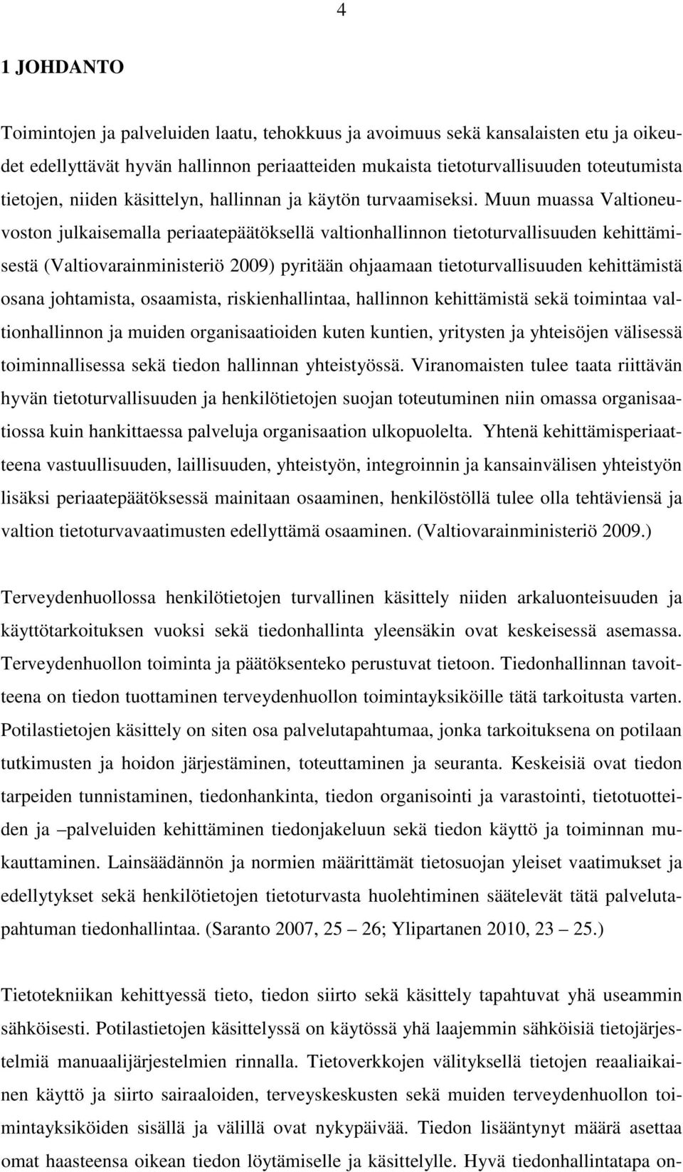 Muun muassa Valtioneuvoston julkaisemalla periaatepäätöksellä valtionhallinnon tietoturvallisuuden kehittämisestä (Valtiovarainministeriö 2009) pyritään ohjaamaan tietoturvallisuuden kehittämistä