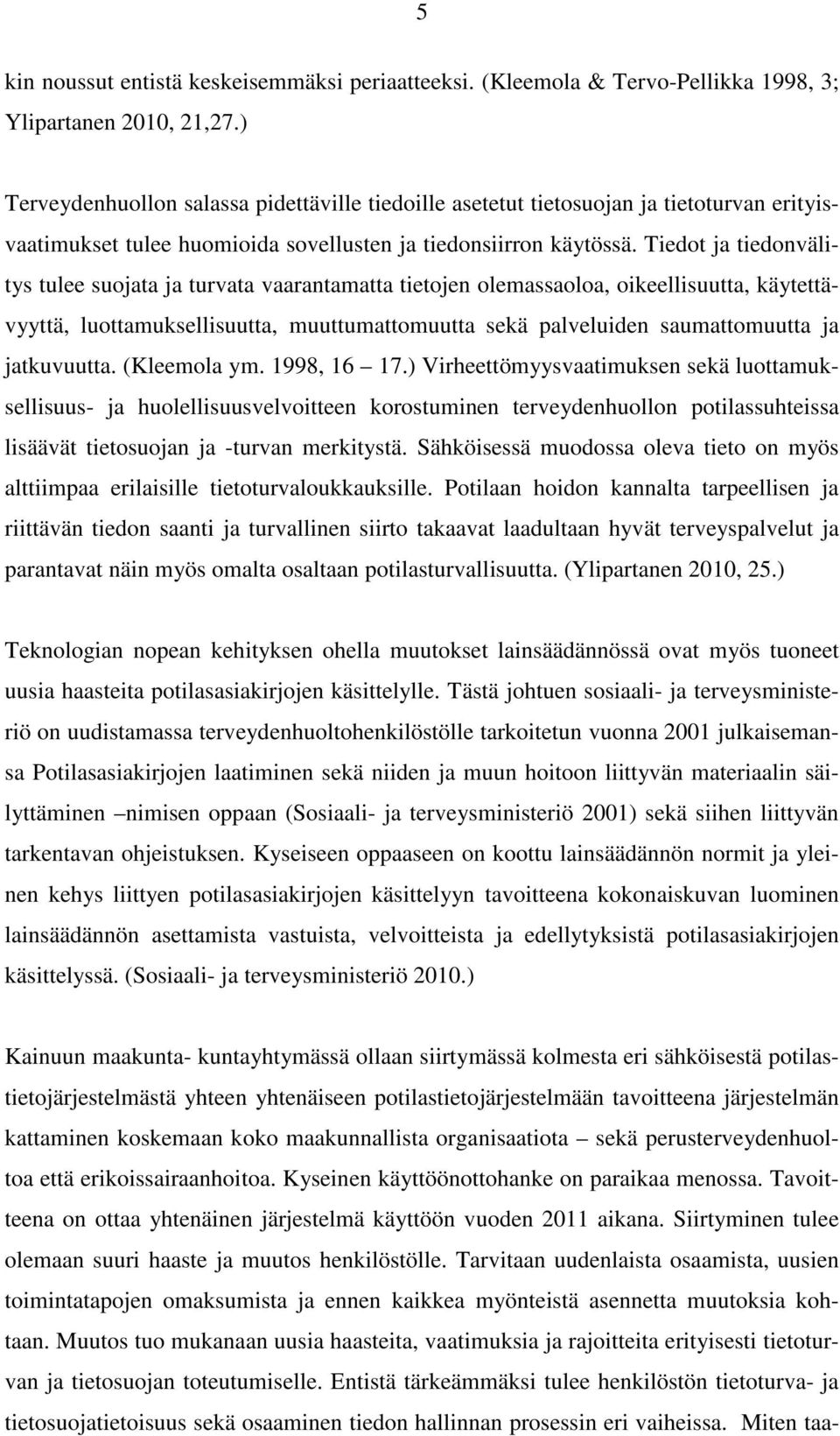 Tiedot ja tiedonvälitys tulee suojata ja turvata vaarantamatta tietojen olemassaoloa, oikeellisuutta, käytettävyyttä, luottamuksellisuutta, muuttumattomuutta sekä palveluiden saumattomuutta ja