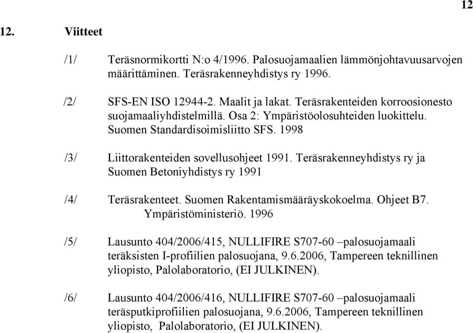 Teräsrakenneyhdistys ry ja Suomen Betoniyhdistys ry 1991 /4/ Teräsrakenteet. Suomen Rakentamismääräyskokoelma. Ohjeet B7. Ympäristöministeriö.