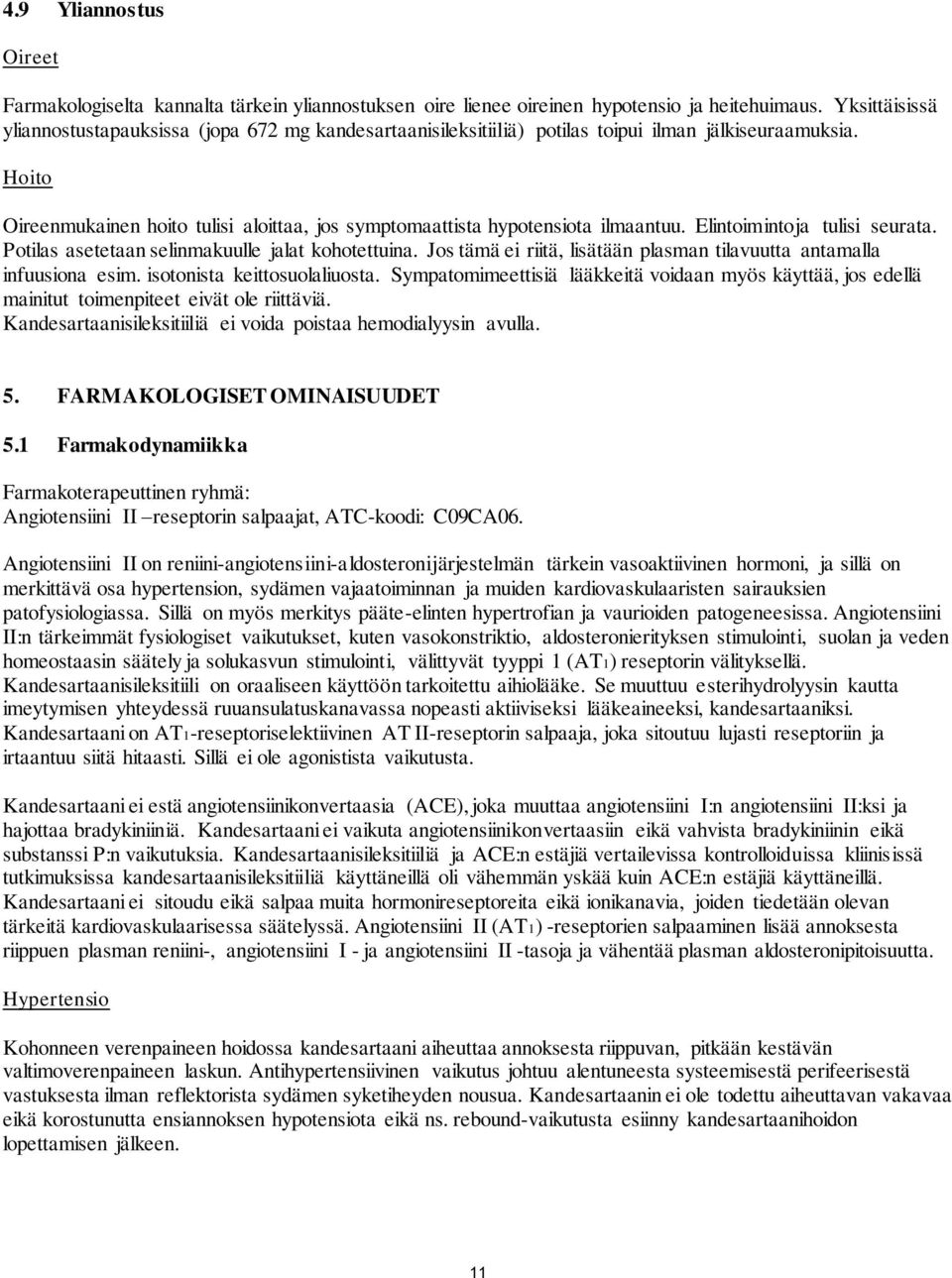 Hoito Oireenmukainen hoito tulisi aloittaa, jos symptomaattista hypotensiota ilmaantuu. Elintoimintoja tulisi seurata. Potilas asetetaan selinmakuulle jalat kohotettuina.