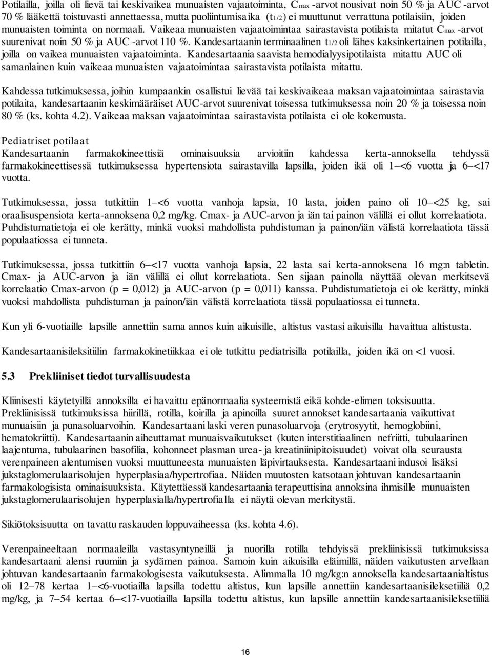 Kandesartaanin terminaalinen t1/2 oli lähes kaksinkertainen potilailla, joilla on vaikea munuaisten vajaatoiminta.