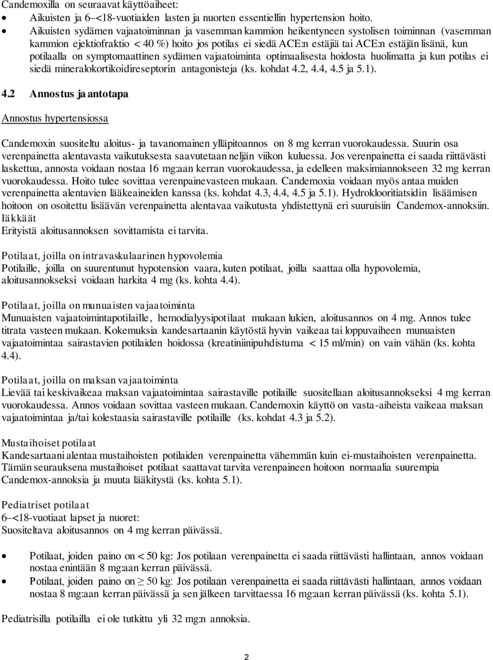 potilaalla on symptomaattinen sydämen vajaatoiminta optimaalisesta hoidosta huolimatta ja kun potilas ei siedä mineralokortikoidireseptorin antagonisteja (ks. kohdat 4.