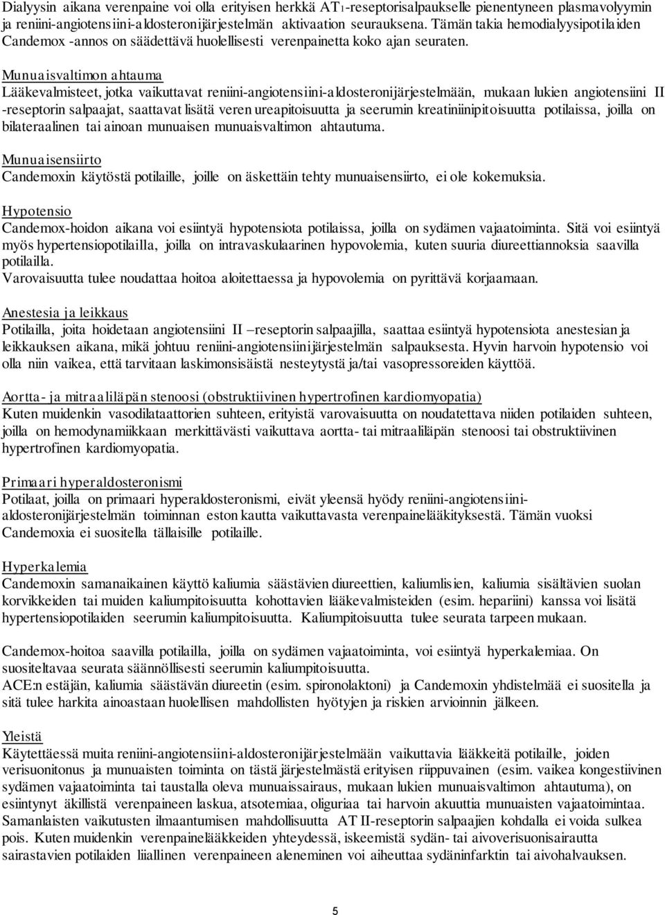 Munuaisvaltimon ahtauma Lääkevalmisteet, jotka vaikuttavat reniini-angiotensiini-aldosteronijärjestelmään, mukaan lukien angiotensiini II -reseptorin salpaajat, saattavat lisätä veren ureapitoisuutta