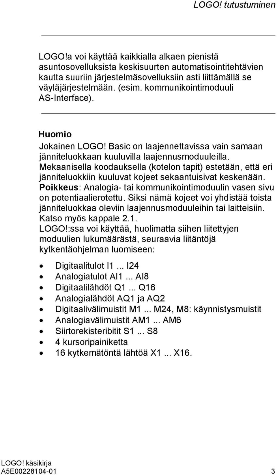 Mekaanisella koodauksella (kotelon tapit) estetään, että eri jänniteluokkiin kuuluvat kojeet sekaantuisivat keskenään. Poikkeus: Analogia- tai kommunikointimoduulin vasen sivu on potentiaalierotettu.