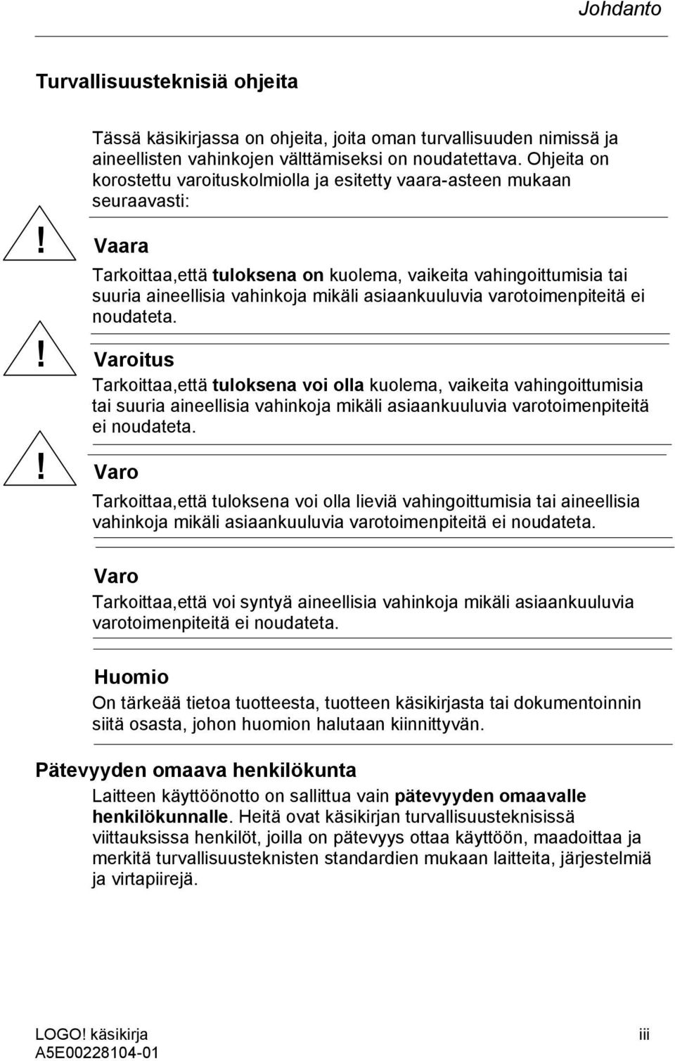 Vaara Tarkoittaa,että tuloksena on kuolema, vaikeita vahingoittumisia tai suuria aineellisia vahinkoja mikäli asiaankuuluvia varotoimenpiteitä ei noudateta.