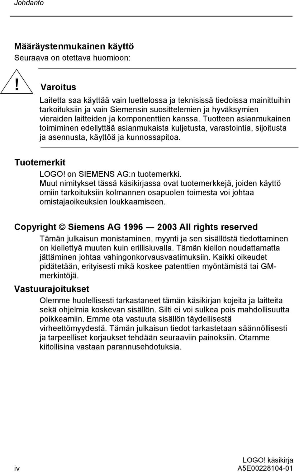 Tuotteen asianmukainen toimiminen edellyttää asianmukaista kuljetusta, varastointia, sijoitusta ja asennusta, käyttöä ja kunnossapitoa. Tuotemerkit LOGO! on SIEMENS AG:n tuotemerkki.