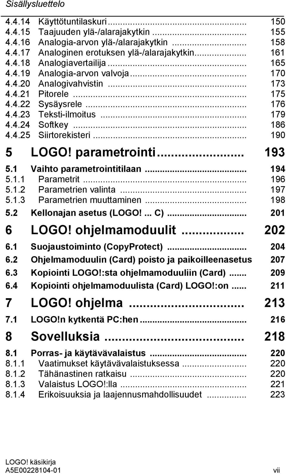 .. 190 5 LOGO! parametrointi... 193 5.1 Vaihto parametrointitilaan... 194 5.1.1 Parametrit... 196 5.1.2 Parametrien valinta... 197 5.1.3 Parametrien muuttaminen... 198 5.2 Kellonajan asetus (LOGO!... C).