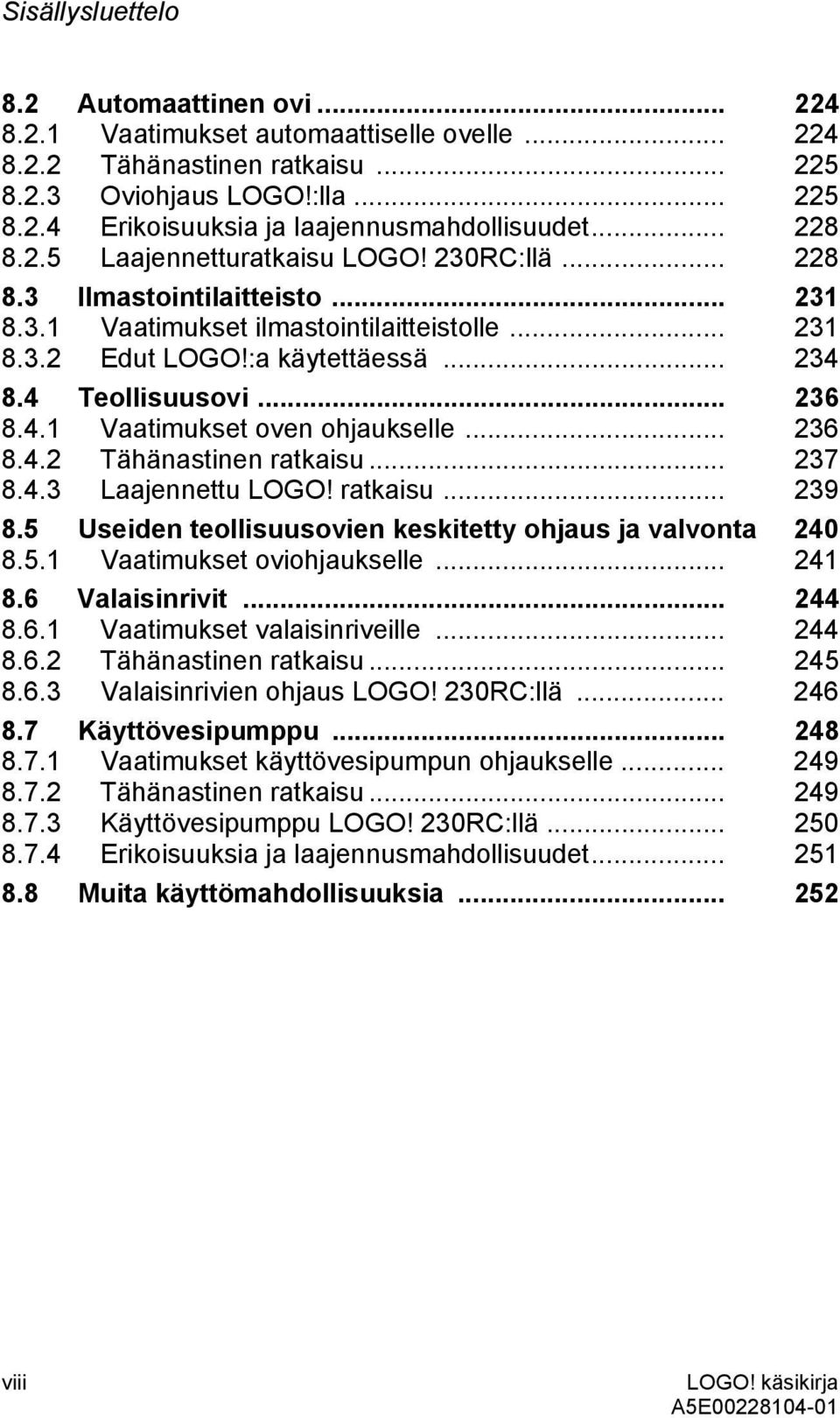 .. 236 8.4.1 Vaatimukset oven ohjaukselle... 236 8.4.2 Tähänastinen ratkaisu... 237 8.4.3 Laajennettu LOGO! ratkaisu... 239 8.5 Useiden teollisuusovien keskitetty ohjaus ja valvonta 240 8.5.1 Vaatimukset oviohjaukselle.