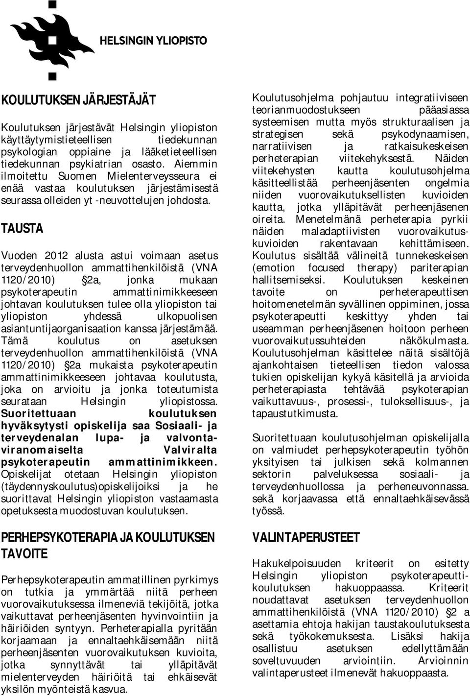 TAUSTA Vuoden 2012 alusta astui voimaan asetus terveydenhuollon ammattihenkilöistä (VNA 1120/2010) 2a, jonka mukaan psykoterapeutin ammattinimikkeeseen johtavan koulutuksen tulee olla yliopiston tai