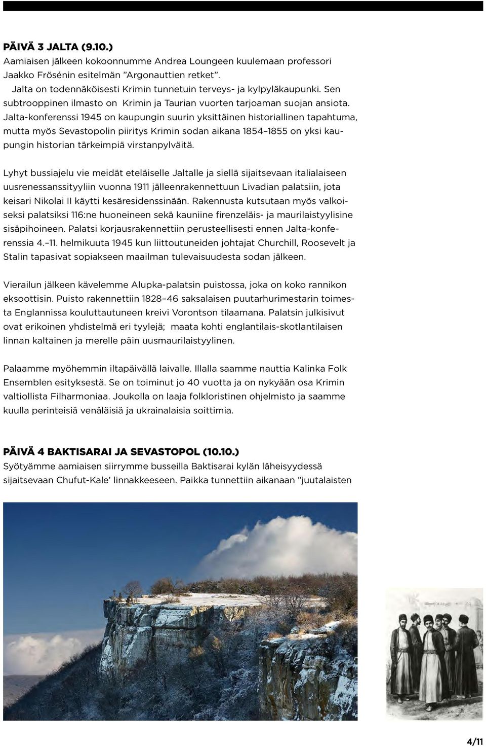 Jalta-konferenssi 1945 on kaupungin suurin yksittäinen historiallinen tapahtuma, mutta myös Sevastopolin piiritys Krimin sodan aikana 1854 1855 on yksi kaupungin historian tärkeimpiä virstanpylväitä.