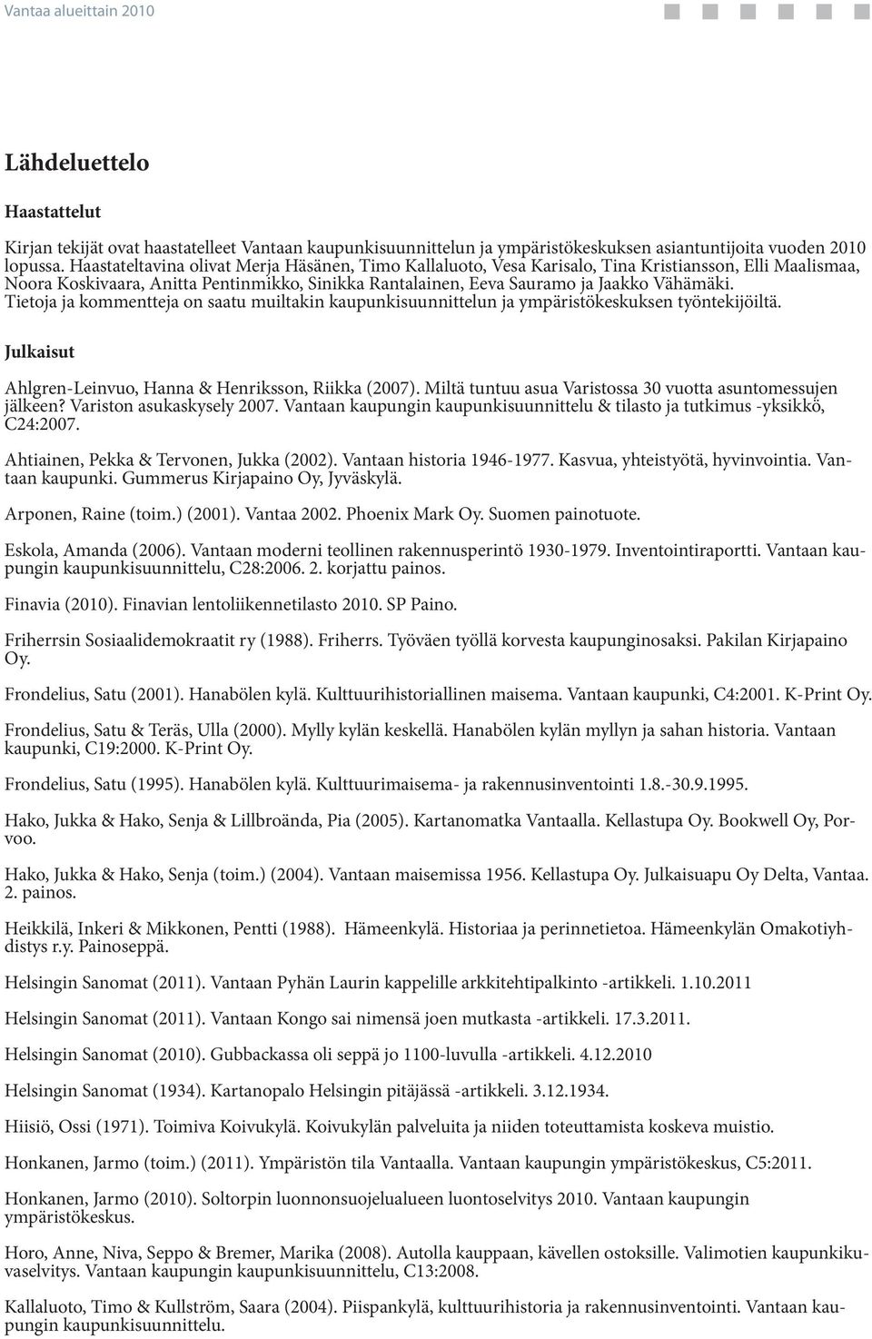 Tietoja ja kommentteja on saatu muiltakin kaupunkisuunnittelun ja ympäristökeskuksen työntekijöiltä. Julkaisut Ahlgren-Leinvuo, Hanna & Henriksson, Riikka (2007).