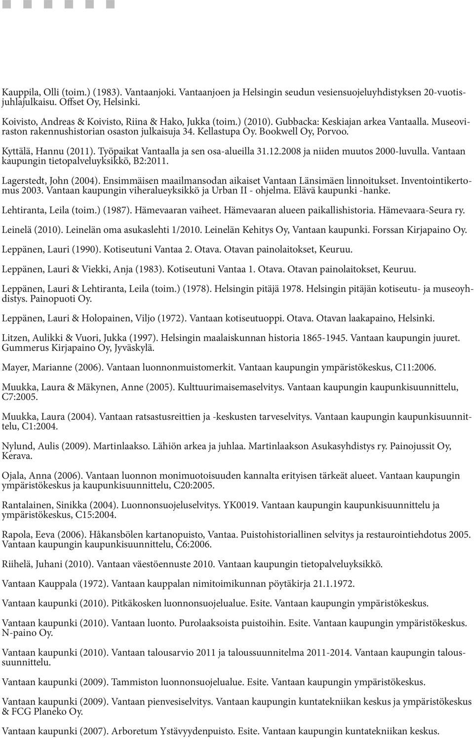 Kyttälä, Hannu (2011). Työpaikat Vantaalla ja sen osa-alueilla 31.12.2008 ja niiden muutos 2000-luvulla. Vantaan kaupungin tietopalveluyksikkö, B2:2011. Lagerstedt, John (2004).