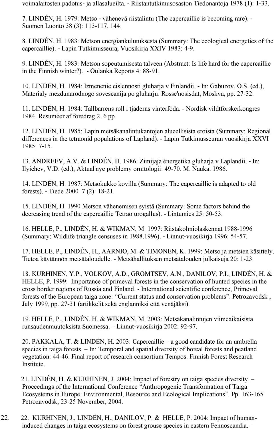 LINDÉN, H. 1983: Metson sopeutumisesta talveen (Abstract: Is life hard for the capercaillie in the Finnish winter?). - Oulanka Reports 4: 88-91. 10. LINDÉN, H.