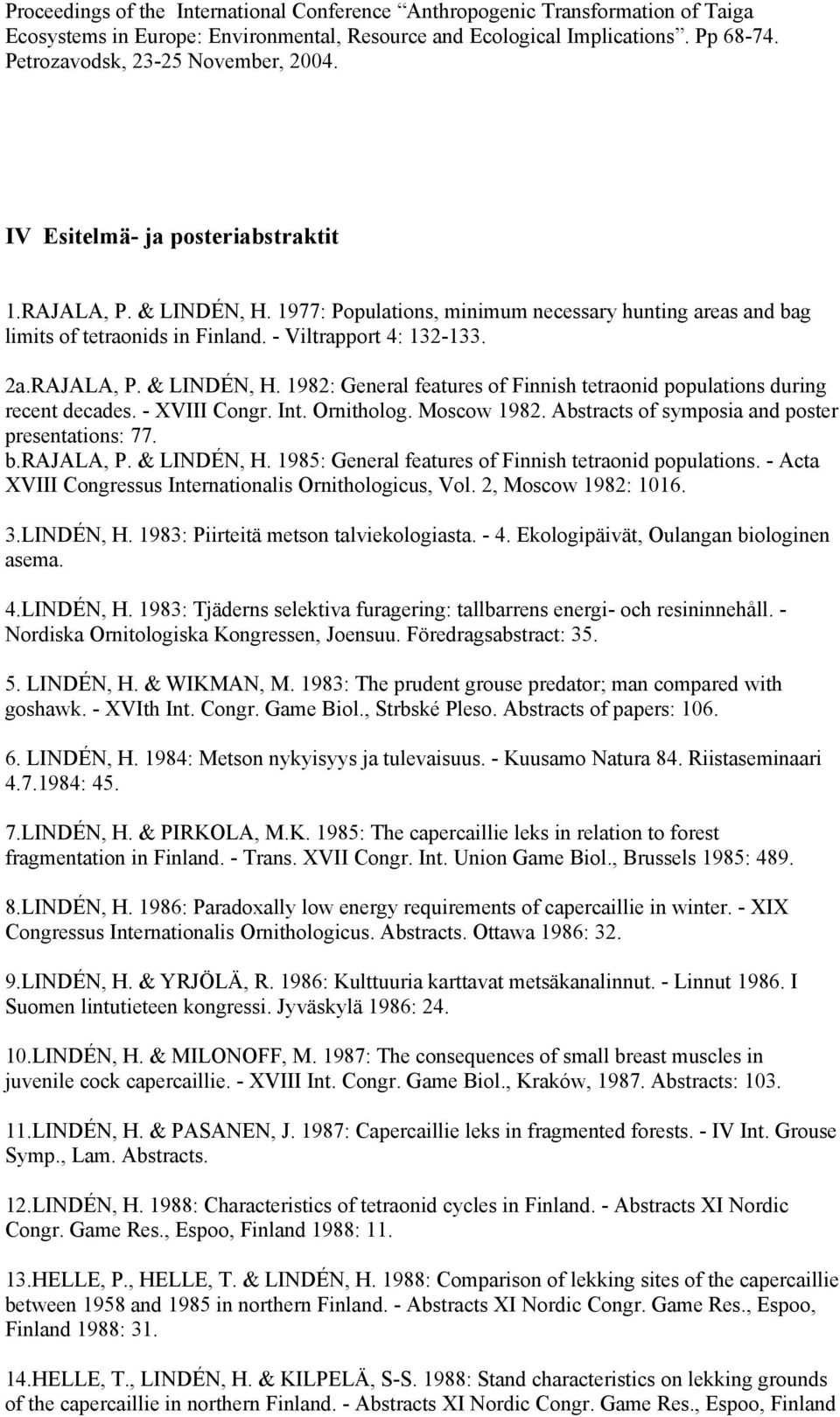 - Viltrapport 4: 132-133. 2a.RAJALA, P. & LINDÉN, H. 1982: General features of Finnish tetraonid populations during recent decades. - XVIII Congr. Int. Ornitholog. Moscow 1982.