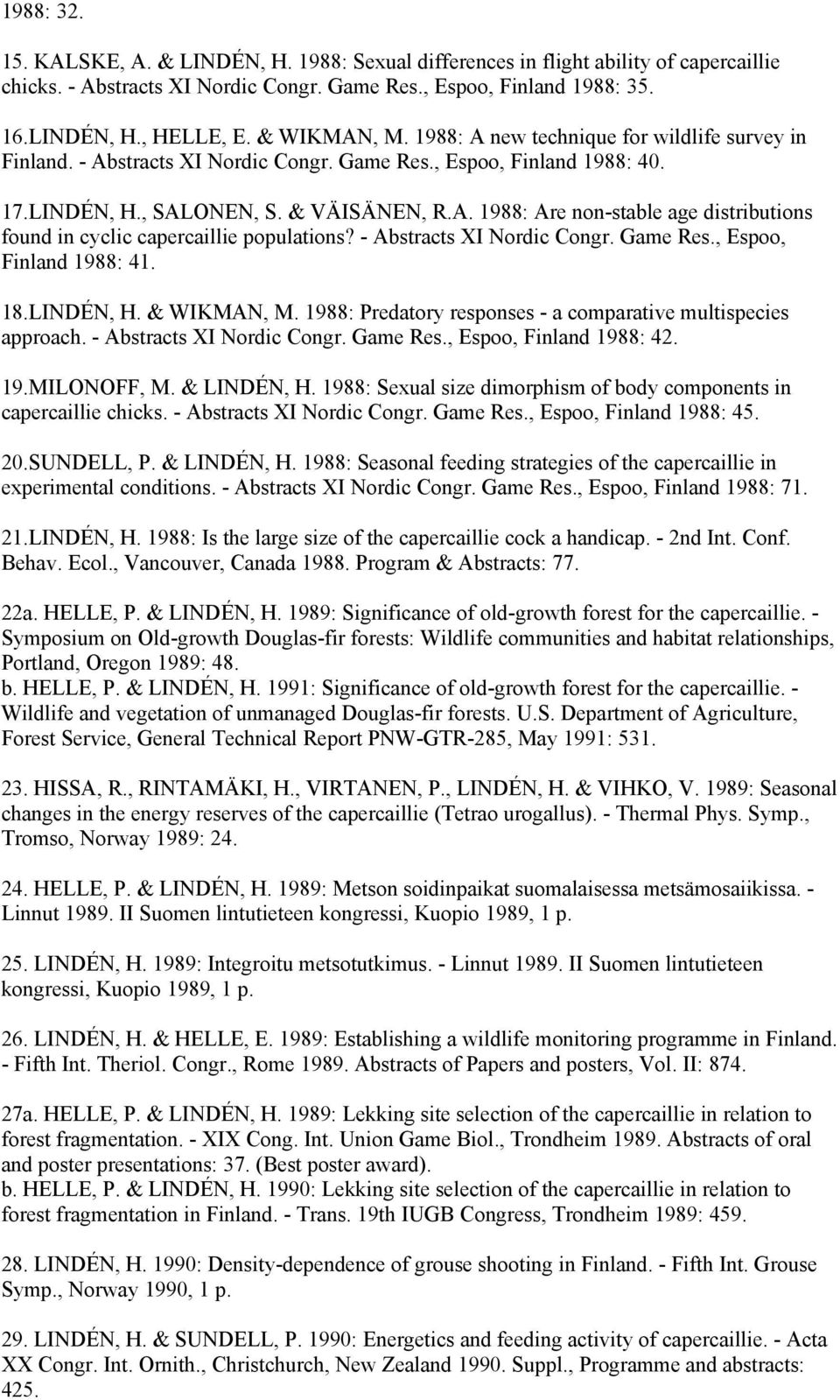 - Abstracts XI Nordic Congr. Game Res., Espoo, Finland 1988: 41. 18.LINDÉN, H. & WIKMAN, M. 1988: Predatory responses - a comparative multispecies approach. - Abstracts XI Nordic Congr. Game Res., Espoo, Finland 1988: 42.