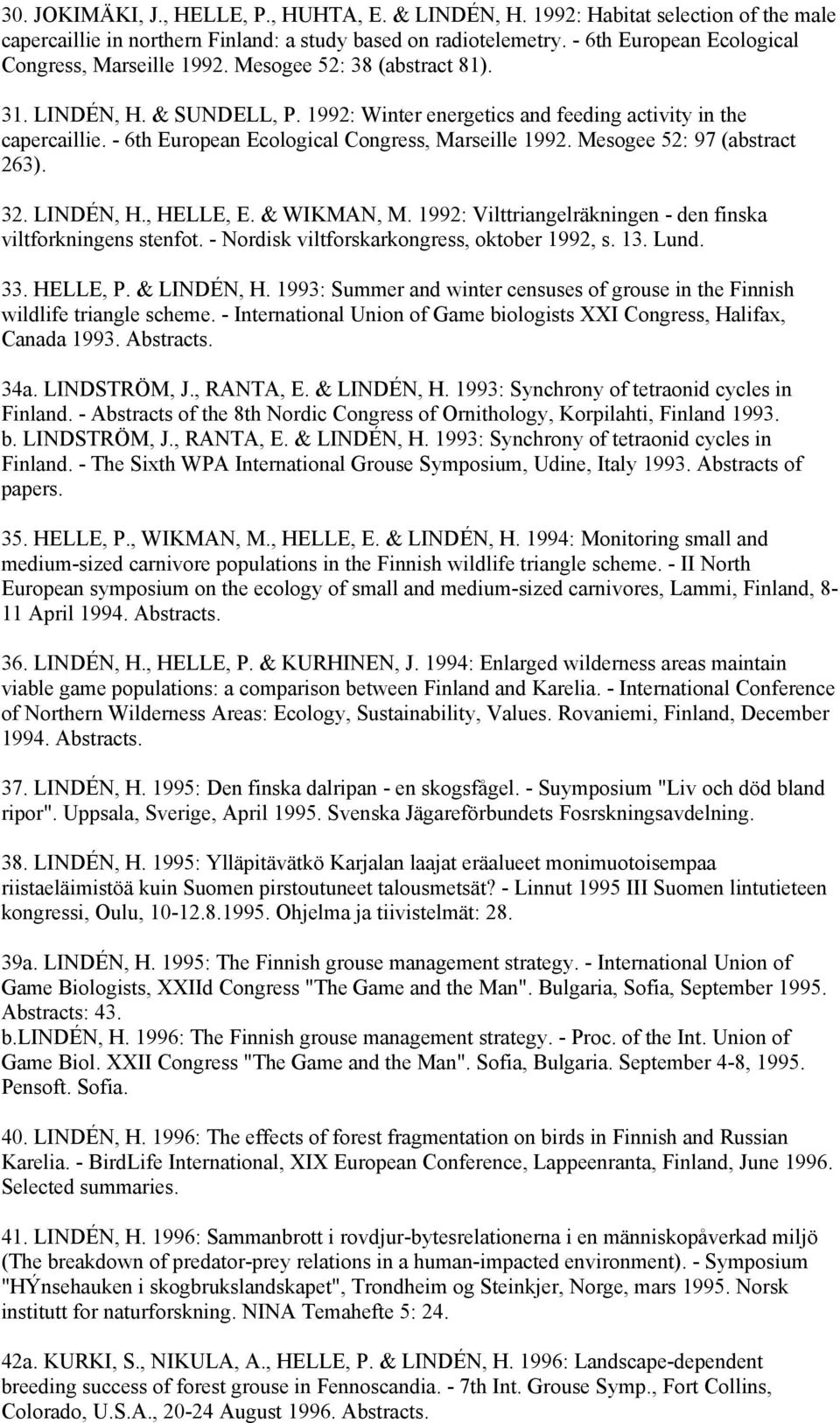 - 6th European Ecological Congress, Marseille 1992. Mesogee 52: 97 (abstract 263). 32. LINDÉN, H., HELLE, E. & WIKMAN, M. 1992: Vilttriangelräkningen - den finska viltforkningens stenfot.