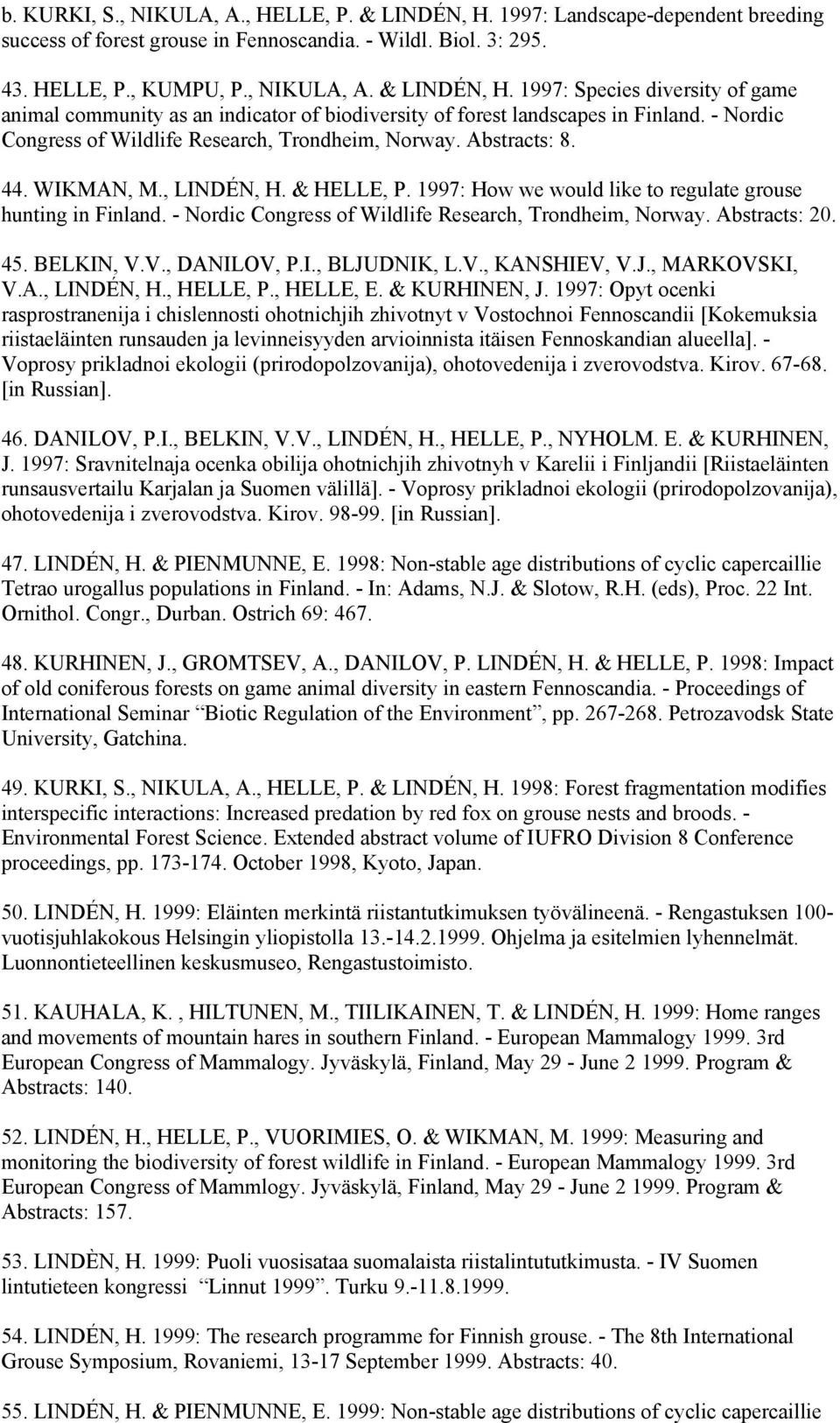 - Nordic Congress of Wildlife Research, Trondheim, Norway. Abstracts: 20. 45. BELKIN, V.V., DANILOV, P.I., BLJUDNIK, L.V., KANSHIEV, V.J., MARKOVSKI, V.A., LINDÉN, H., HELLE, P., HELLE, E.