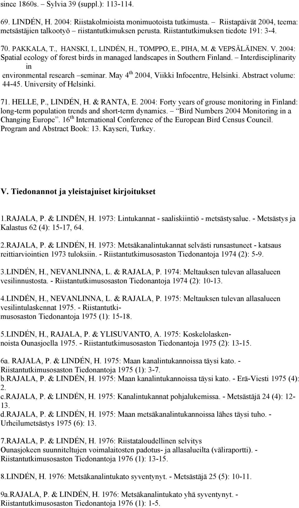 Interdisciplinarity in environmental research seminar. May 4 th 2004, Viikki Infocentre, Helsinki. Abstract volume: 44-45. University of Helsinki. 71. HELLE, P., LINDÉN, H. & RANTA, E.