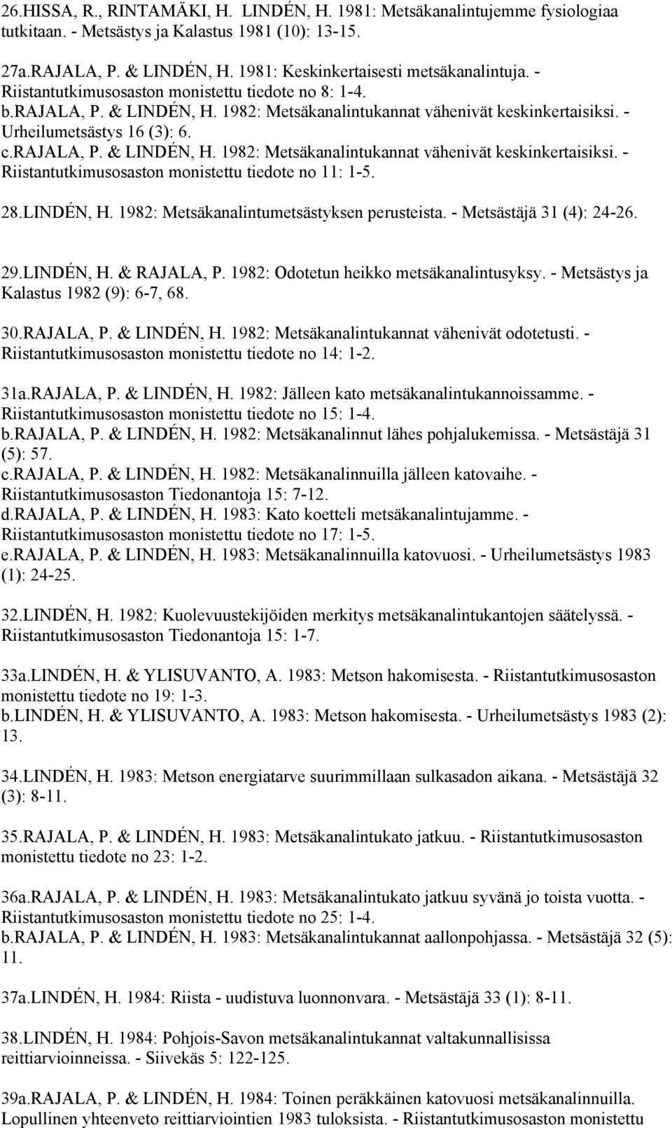 28.LINDÉN, H. 1982: Metsäkanalintumetsästyksen perusteista. - Metsästäjä 31 (4): 24-26. 29.LINDÉN, H. & RAJALA, P. 1982: Odotetun heikko metsäkanalintusyksy. - Metsästys ja Kalastus 1982 (9): 6-7, 68.
