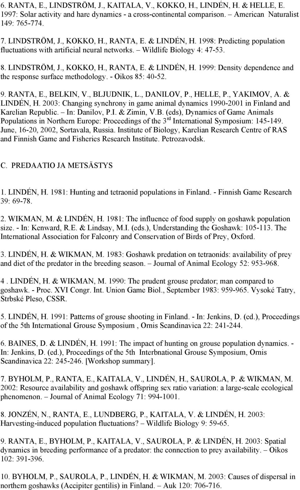 1999: Density dependence and the response surface methodology. - Oikos 85: 40-52. 9. RANTA, E., BELKIN, V., BLJUDNIK, L., DANILOV, P., HELLE, P., YAKIMOV, A. & LINDÉN, H.