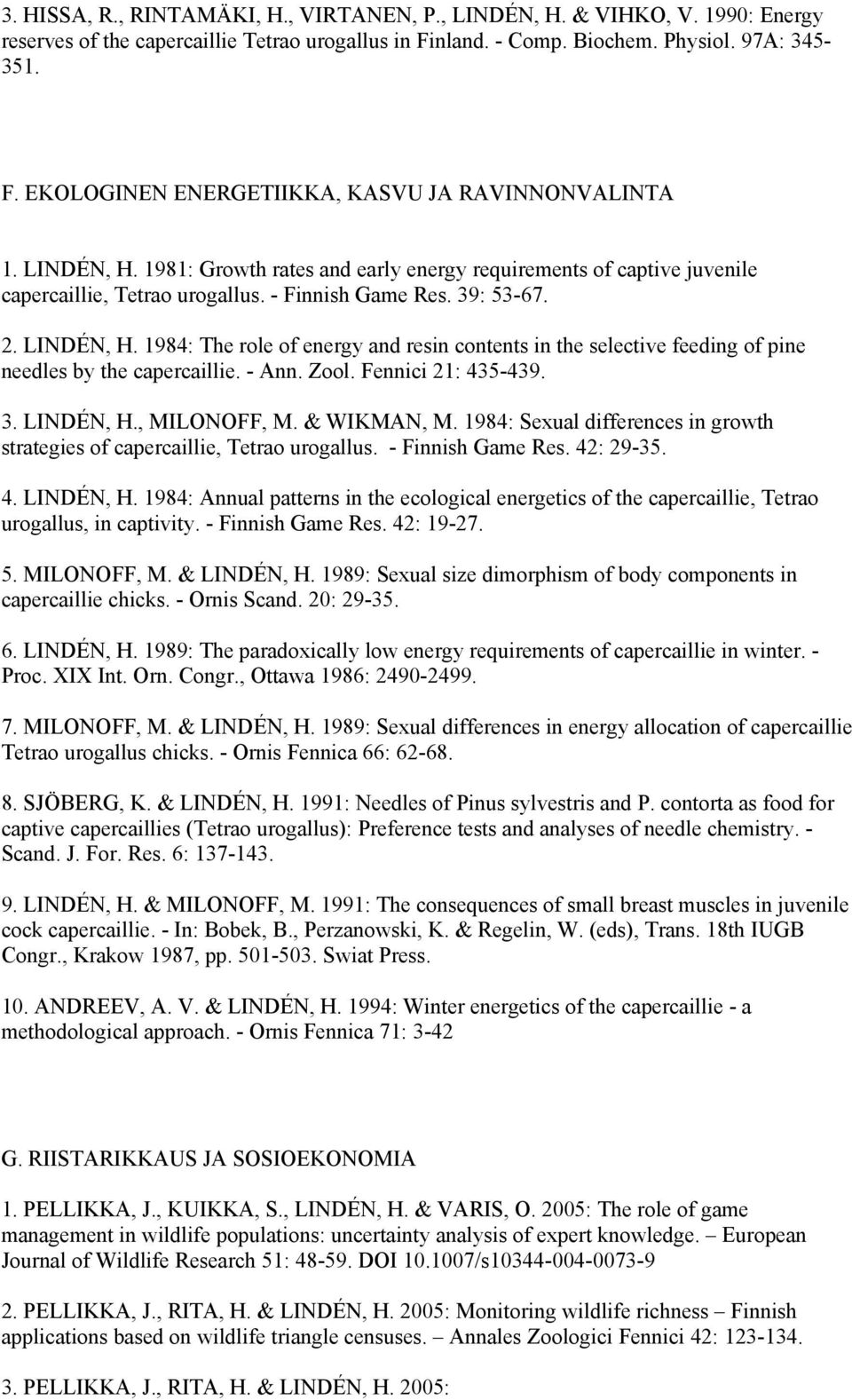 1984: The role of energy and resin contents in the selective feeding of pine needles by the capercaillie. - Ann. Zool. Fennici 21: 435-439. 3. LINDÉN, H., MILONOFF, M. & WIKMAN, M.