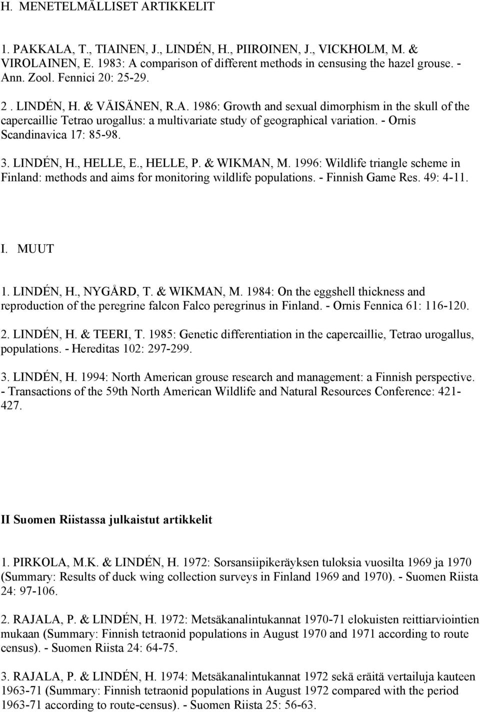 - Ornis Scandinavica 17: 85-98. 3. LINDÉN, H., HELLE, E., HELLE, P. & WIKMAN, M. 1996: Wildlife triangle scheme in Finland: methods and aims for monitoring wildlife populations. - Finnish Game Res.