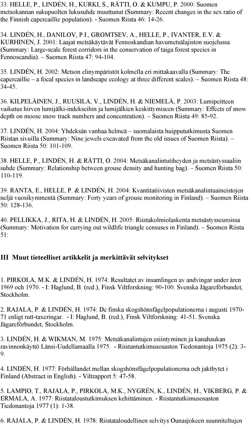 2001: Laajat metsäkäytävät Fennoskandian havumetsälajiston suojelussa (Summary: Large-scale forest corridors in the conservation of taiga forest species in Fennoscandia). Suomen Riista 47: 94-104. 35.