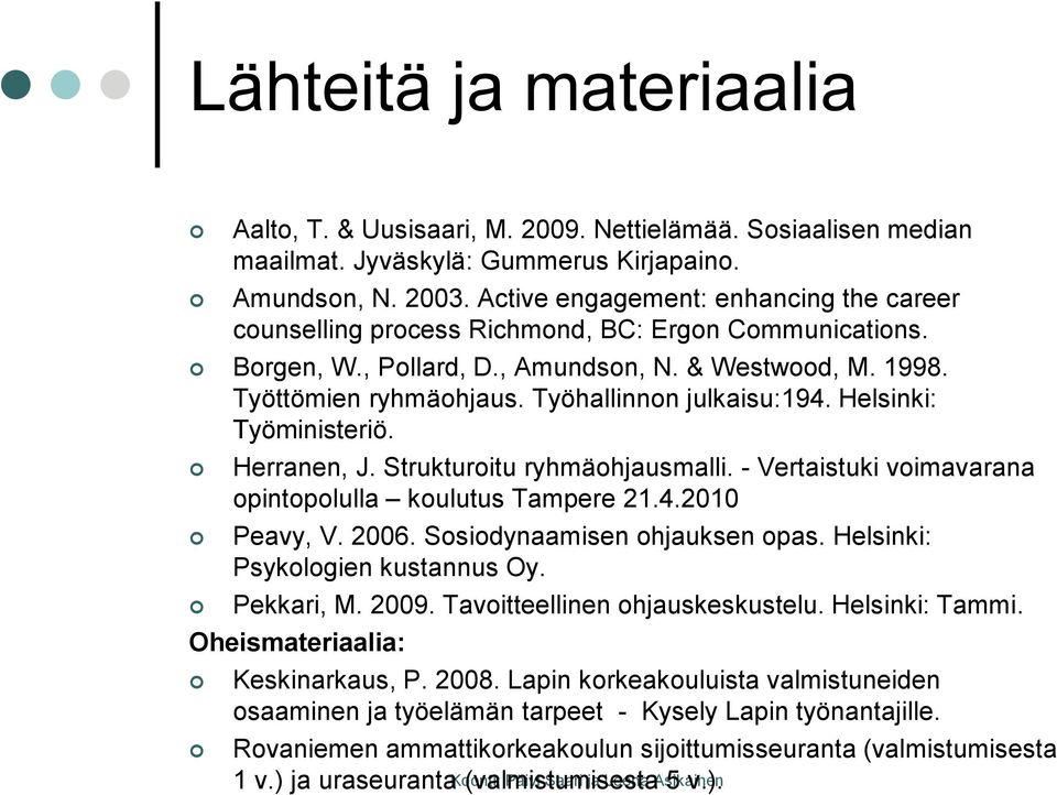 Työhallinnon julkaisu:194. Helsinki: Työministeriö. Herranen, J. Strukturoitu ryhmäohjausmalli. - Vertaistuki voimavarana opintopolulla koulutus Tampere 21.4.2010 Peavy, V. 2006.