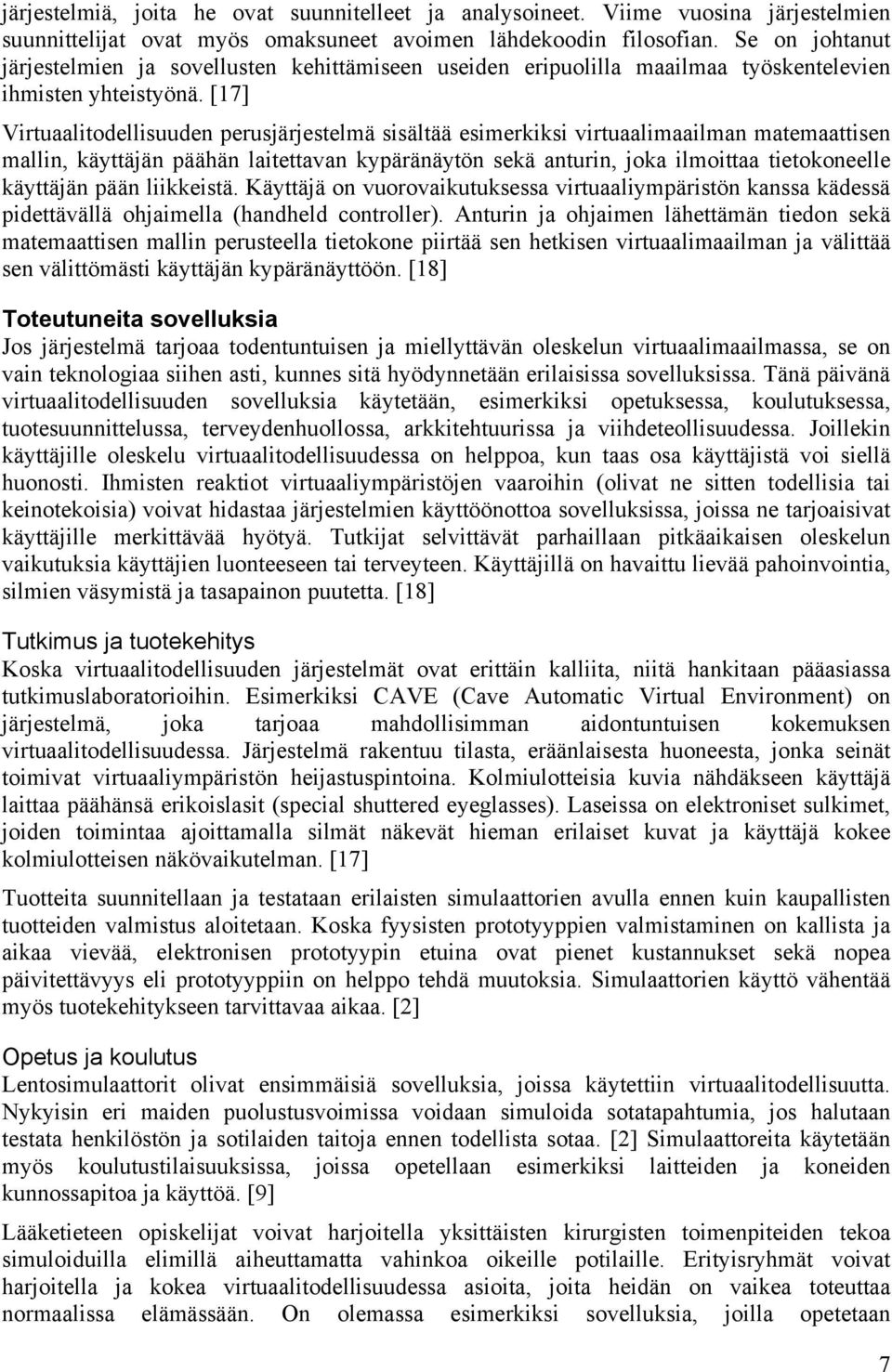 [17] Virtuaalitodellisuuden perusjärjestelmä sisältää esimerkiksi virtuaalimaailman matemaattisen mallin, käyttäjän päähän laitettavan kypäränäytön sekä anturin, joka ilmoittaa tietokoneelle