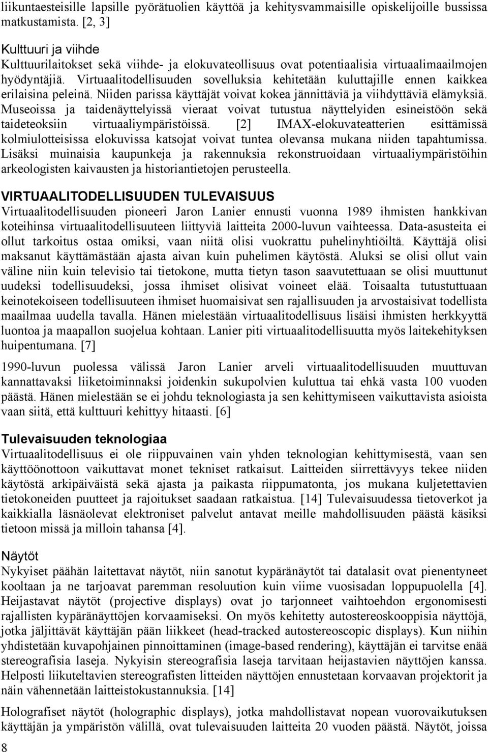 Virtuaalitodellisuuden sovelluksia kehitetään kuluttajille ennen kaikkea erilaisina peleinä. Niiden parissa käyttäjät voivat kokea jännittäviä ja viihdyttäviä elämyksiä.