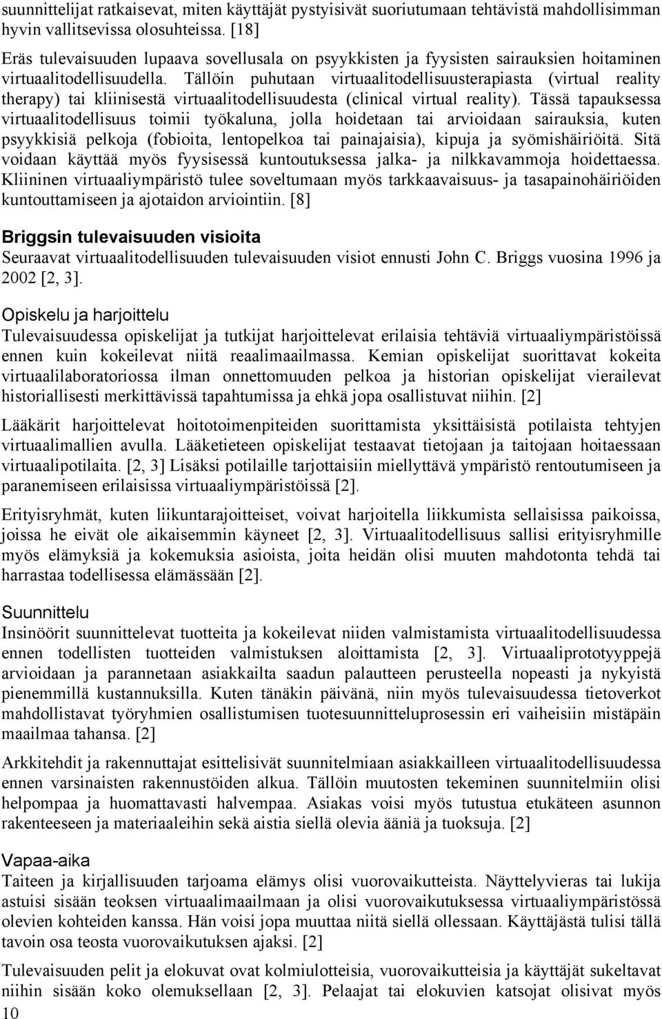 Tällöin puhutaan virtuaalitodellisuusterapiasta (virtual reality therapy) tai kliinisestä virtuaalitodellisuudesta (clinical virtual reality).