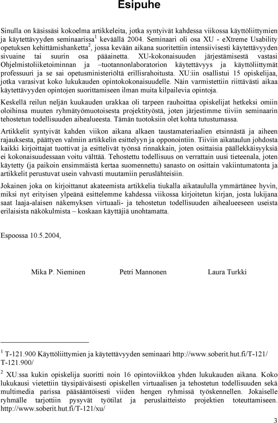 XU-kokonaisuuden järjestämisestä vastasi Ohjelmistoliiketoiminnan ja tuotannonlaboratorion käytettävyys ja käyttöliittymät professuuri ja se sai opetusministeriöltä erillisrahoitusta.