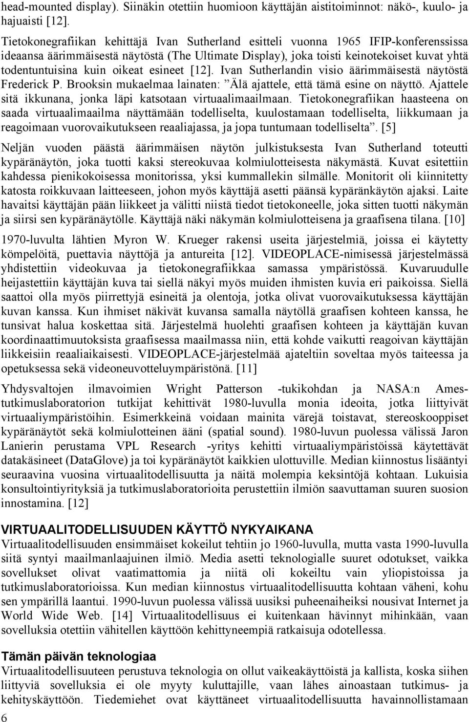 oikeat esineet [12]. Ivan Sutherlandin visio äärimmäisestä näytöstä Frederick P. Brooksin mukaelmaa lainaten: Älä ajattele, että tämä esine on näyttö.