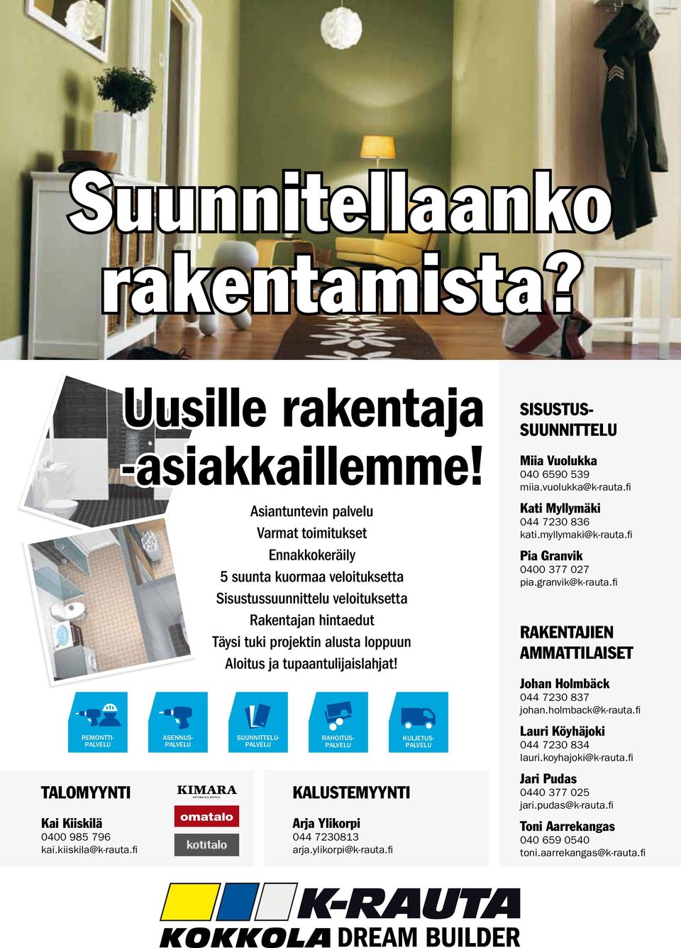 Aloitus ja tupaantulijaislahjat! SUUNNITTELU- PALVELU RAHOITUS- PALVELU KALUSTEMYYNTI Arja Ylikorpi 044 7230813 arja.ylikorpi@k-rauta.