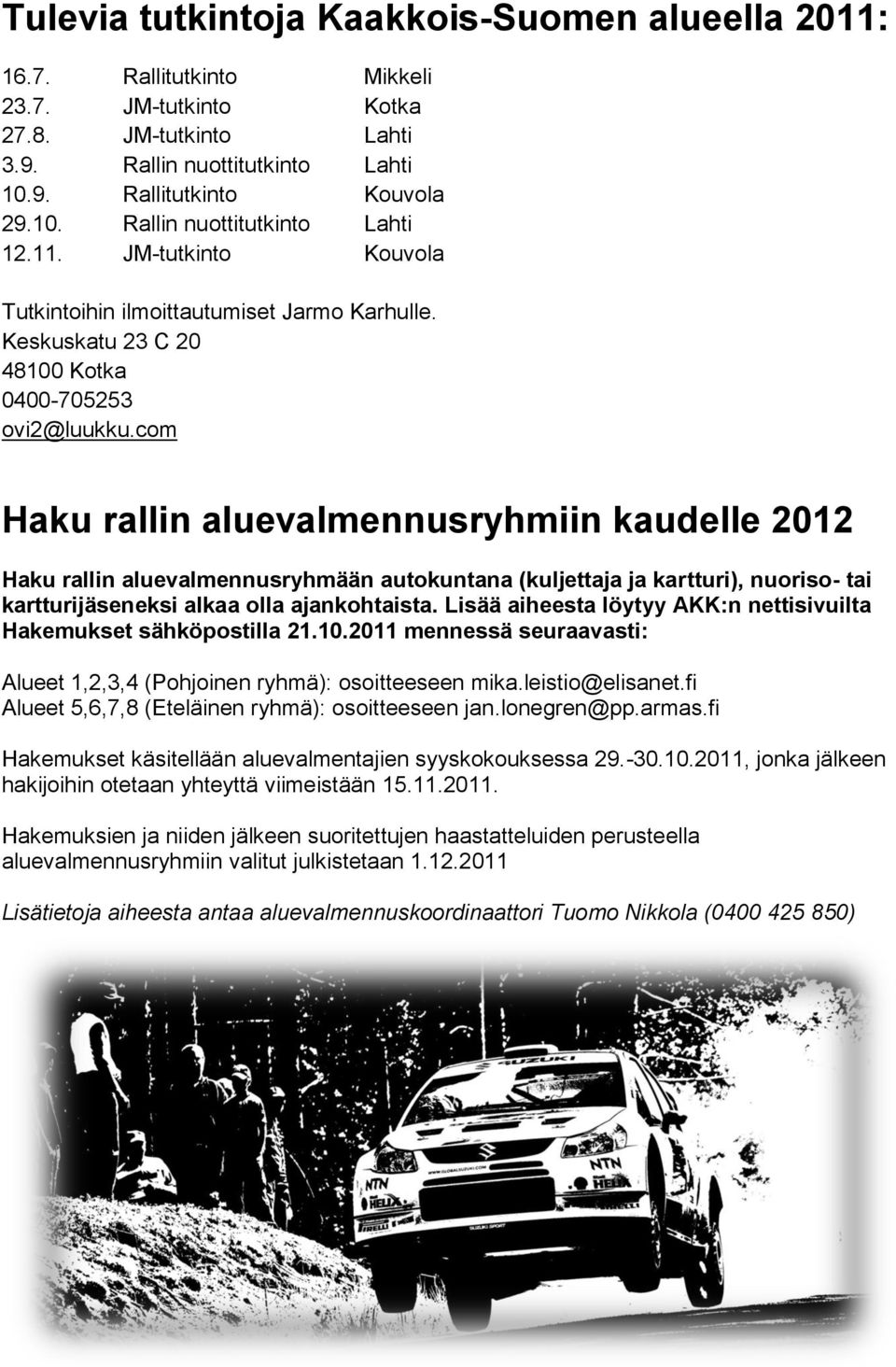 com Haku rallin aluevalmennusryhmiin kaudelle 2012 Haku rallin aluevalmennusryhmään autokuntana (kuljettaja ja kartturi), nuoriso- tai kartturijäseneksi alkaa olla ajankohtaista.