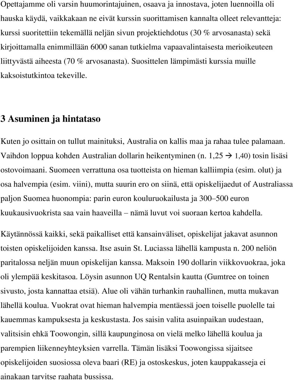 Suosittelen lämpimästi kurssia muille kaksoistutkintoa tekeville. 3 Asuminen ja hintataso Kuten jo osittain on tullut mainituksi, Australia on kallis maa ja rahaa tulee palamaan.