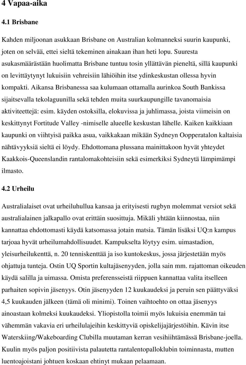 Aikansa Brisbanessa saa kulumaan ottamalla aurinkoa South Bankissa sijaitsevalla tekolaguunilla sekä tehden muita suurkaupungille tavanomaisia aktiviteettejä: esim.