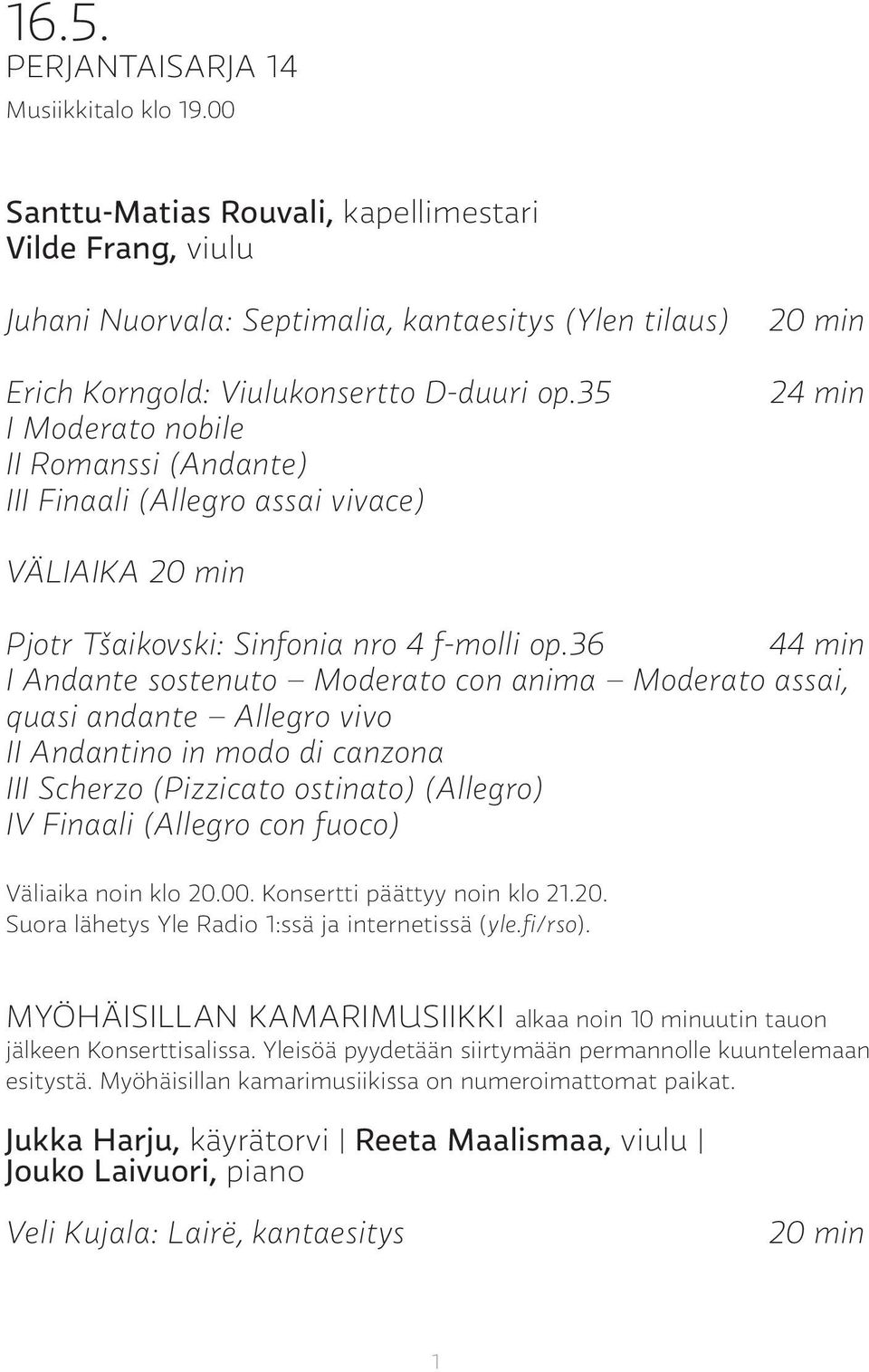 35 I Moderato nobile II Romanssi (Andante) III Finaali (Allegro assai vivace) 20 min 24 min VÄLIAIKA 20 min Pjotr Tšaikovski: Sinfonia nro 4 f-molli op.