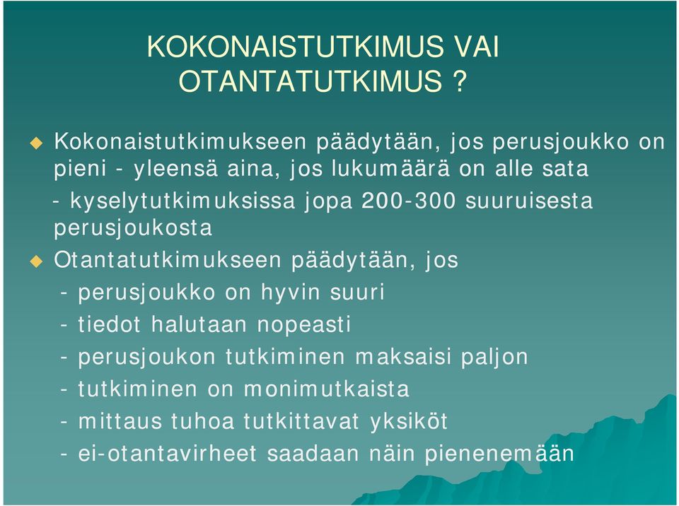 kyselytutkimuksissa jopa 200-300 suuruisesta perusjoukosta Otantatutkimukseen päädytään, jos - perusjoukko on