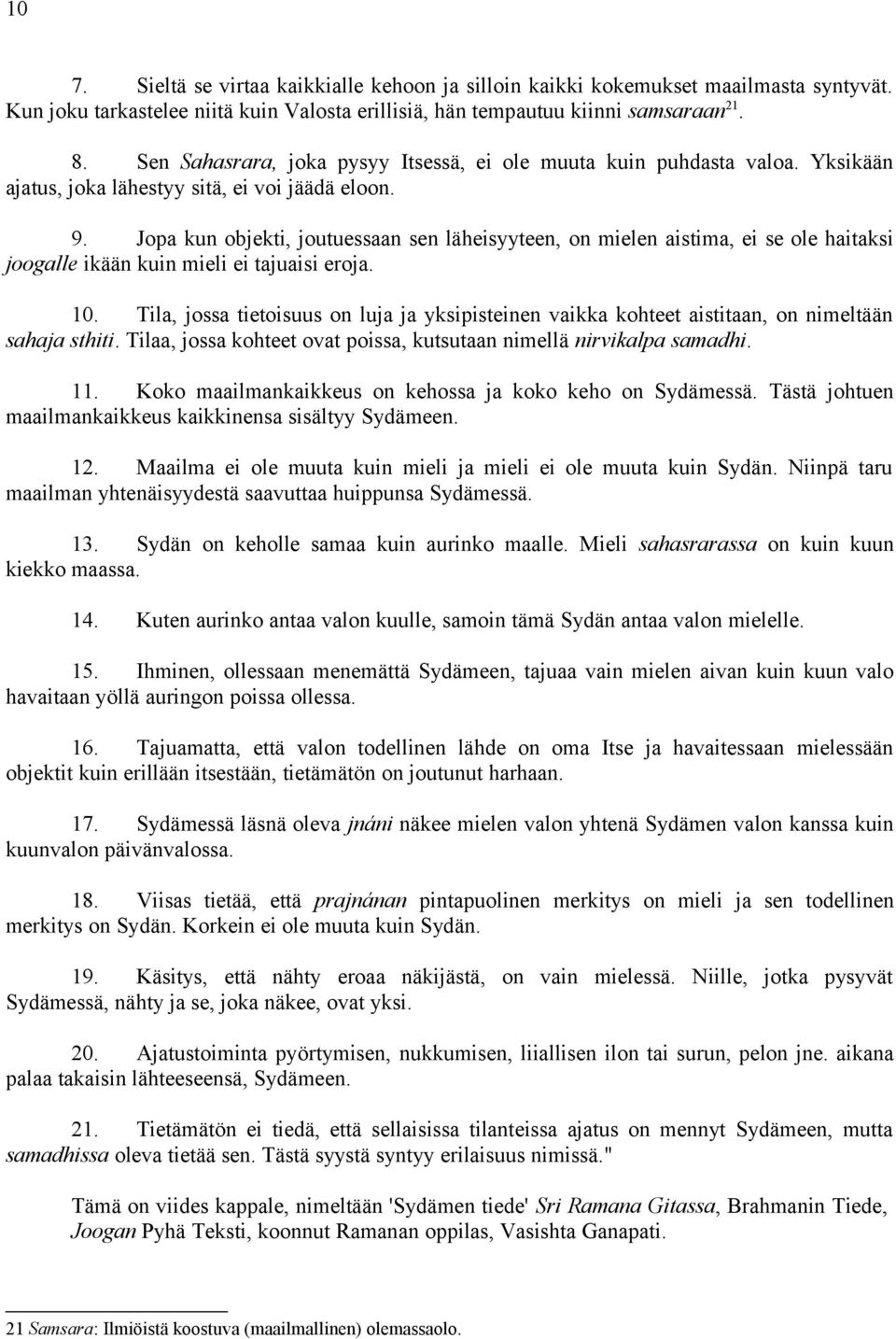 Jopa kun objekti, joutuessaan sen läheisyyteen, on mielen aistima, ei se ole haitaksi joogalle ikään kuin mieli ei tajuaisi eroja. 10.