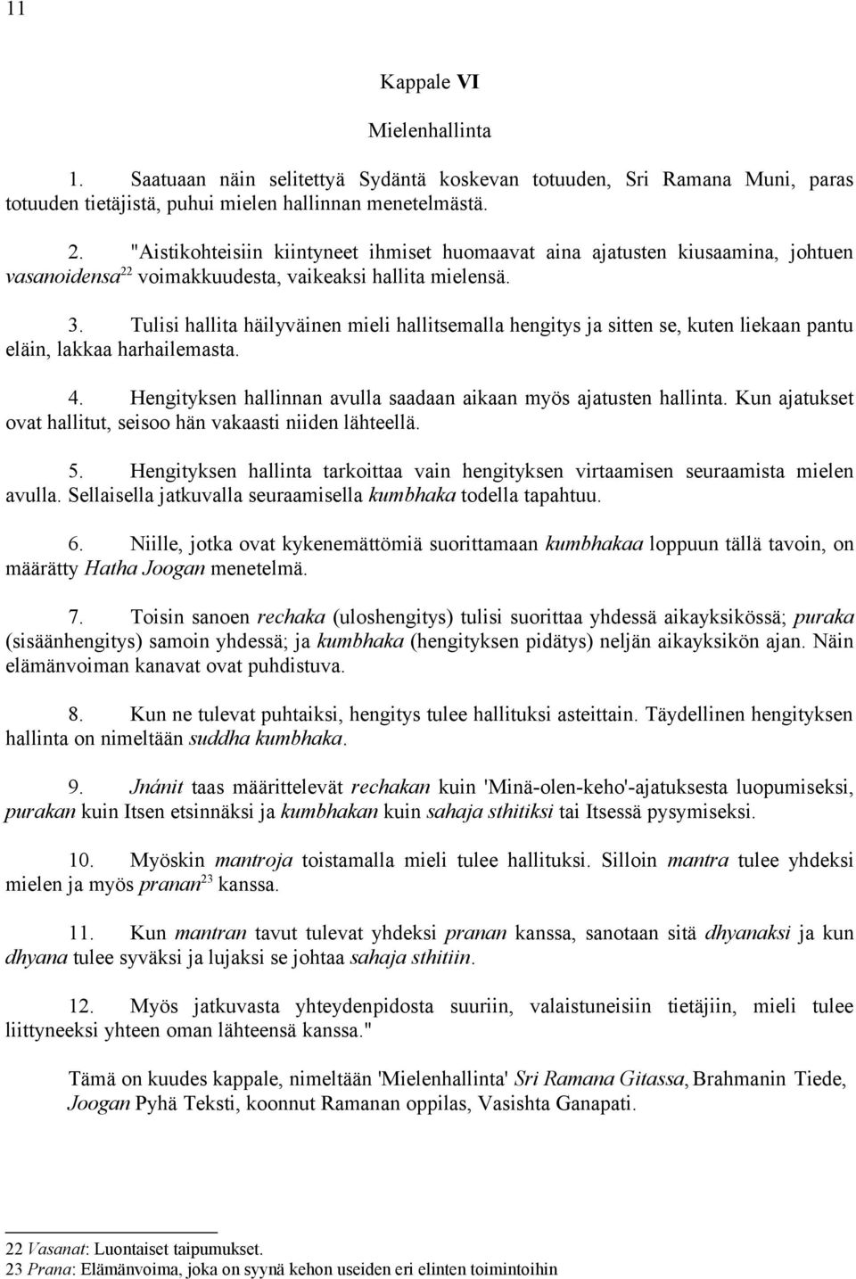 Tulisi hallita häilyväinen mieli hallitsemalla hengitys ja sitten se, kuten liekaan pantu eläin, lakkaa harhailemasta. 4. Hengityksen hallinnan avulla saadaan aikaan myös ajatusten hallinta.