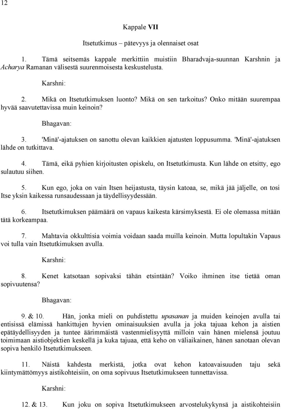 'Minä'-ajatuksen lähde on tutkittava. 4. Tämä, eikä pyhien kirjoitusten opiskelu, on Itsetutkimusta. Kun lähde on etsitty, ego sulautuu siihen. 5.