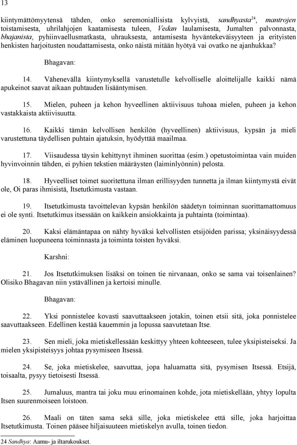 Vähenevällä kiintymyksellä varustetulle kelvolliselle aloittelijalle kaikki nämä apukeinot saavat aikaan puhtauden lisääntymisen. 15.