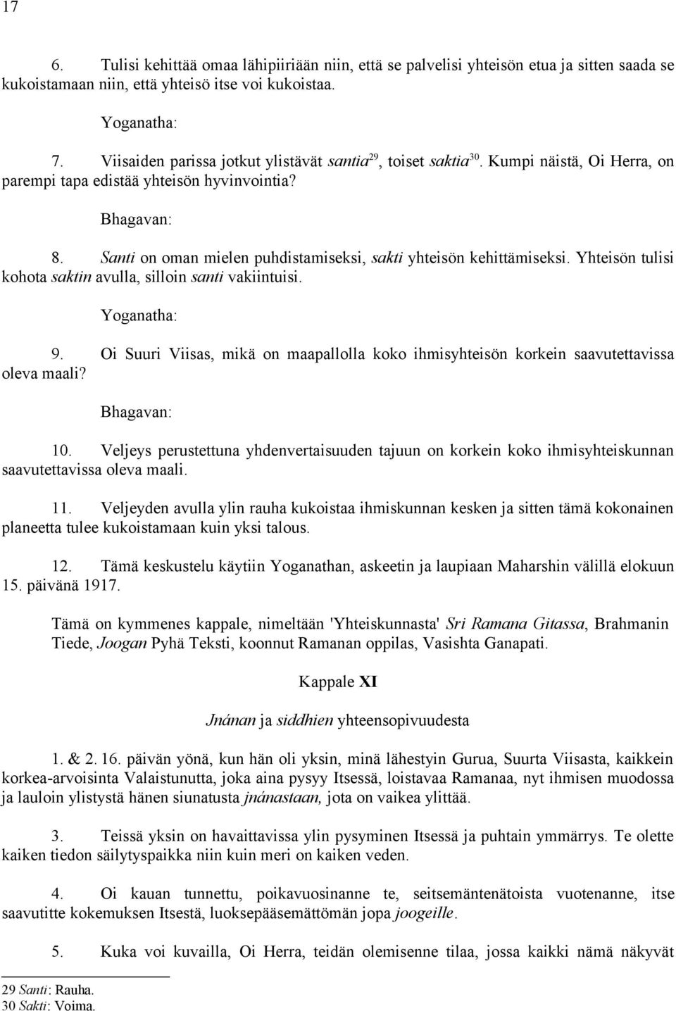 Santi on oman mielen puhdistamiseksi, sakti yhteisön kehittämiseksi. Yhteisön tulisi kohota saktin avulla, silloin santi vakiintuisi. Yoganatha: 9.