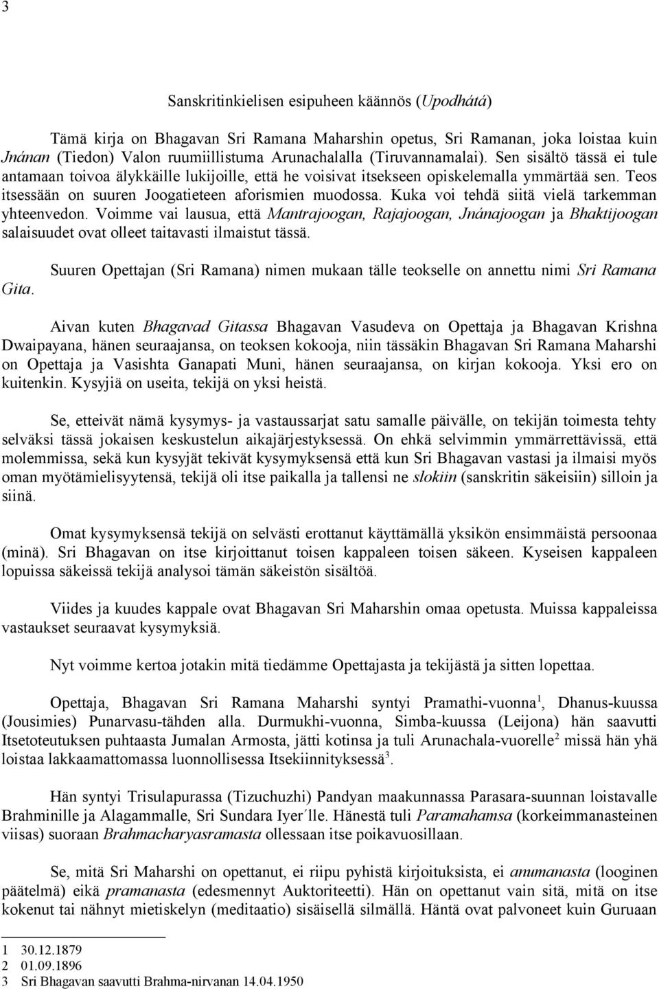 Kuka voi tehdä siitä vielä tarkemman yhteenvedon. Voimme vai lausua, että Mantrajoogan, Rajajoogan, Jnánajoogan ja Bhaktijoogan salaisuudet ovat olleet taitavasti ilmaistut tässä. Gita.