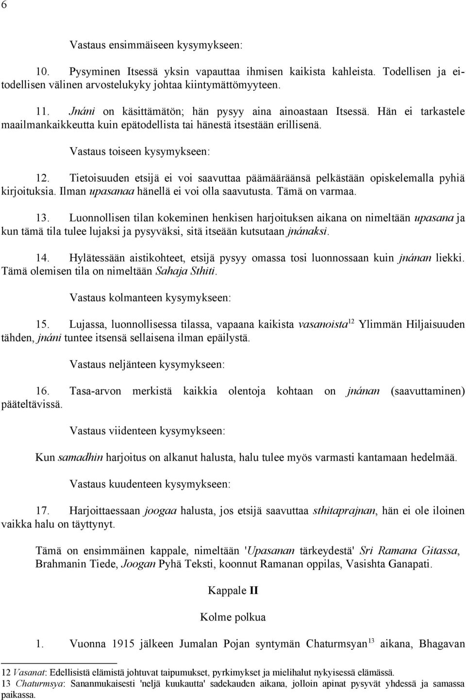 Tietoisuuden etsijä ei voi saavuttaa päämääräänsä pelkästään opiskelemalla pyhiä kirjoituksia. Ilman upasanaa hänellä ei voi olla saavutusta. Tämä on varmaa. 13.