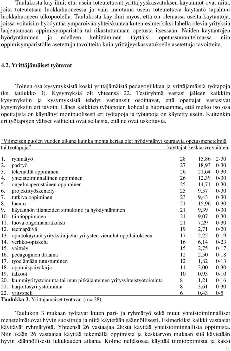 Taulukosta käy ilmi myös, että on olemassa useita käytäntöjä, joissa voitaisiin hyödyntää ympäröivää yhteiskuntaa kuten esimerkiksi lähellä olevia yrityksiä laajentamaan oppimisympäristöä tai