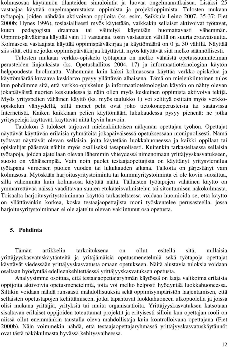 Seikkula-Leino 2007, 35-37; Fiet 2000b; Hynes 1996), tosiasiallisesti myös käytetään, vaikkakin sellaiset aktivoivat työtavat, kuten pedagogista draamaa tai väittelyä käytetään huomattavasti vähemmän.